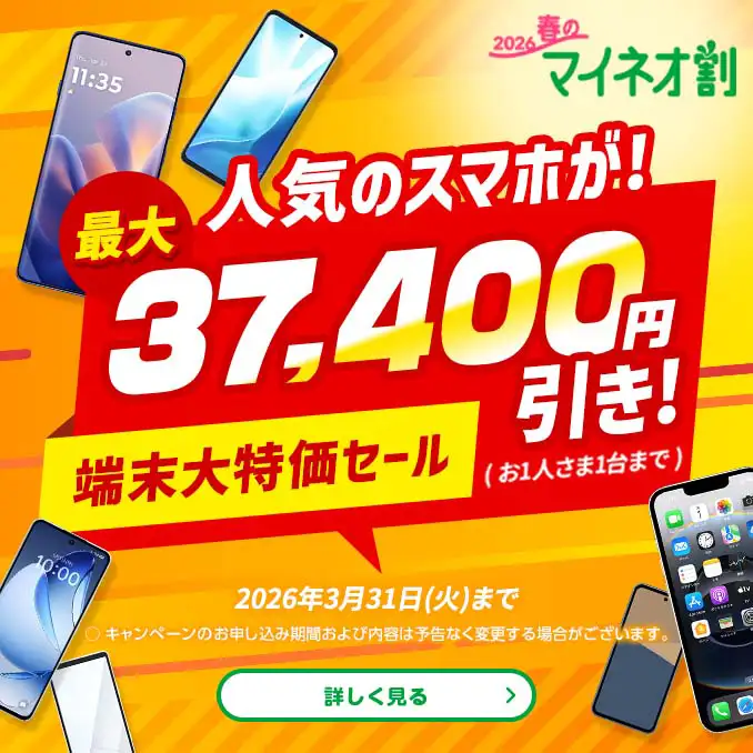 2026春のマイネオ割 人気のスマホが! 最大37,400円引き!(お1人さま1台まで)端末大特価セール 2026年3月31日(火)まで 〇 キャンペーンのお申し込み期間および内容は予告なく変更する場合がございます。