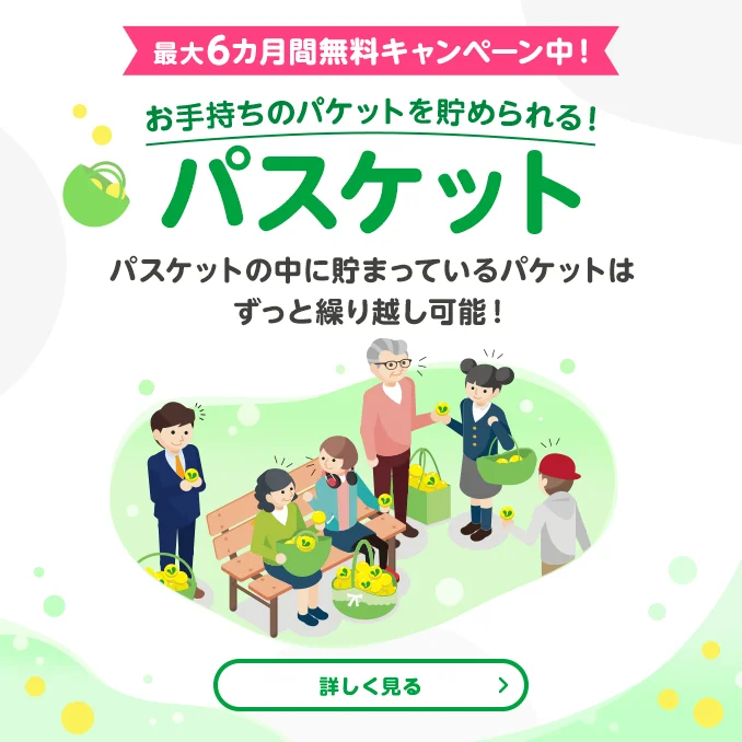 最大6カ月間無料キャンペーン中! お手持ちのパケットを貯められる!パスケット パスケットの中に貯まっているパケットはずっと繰越可能!