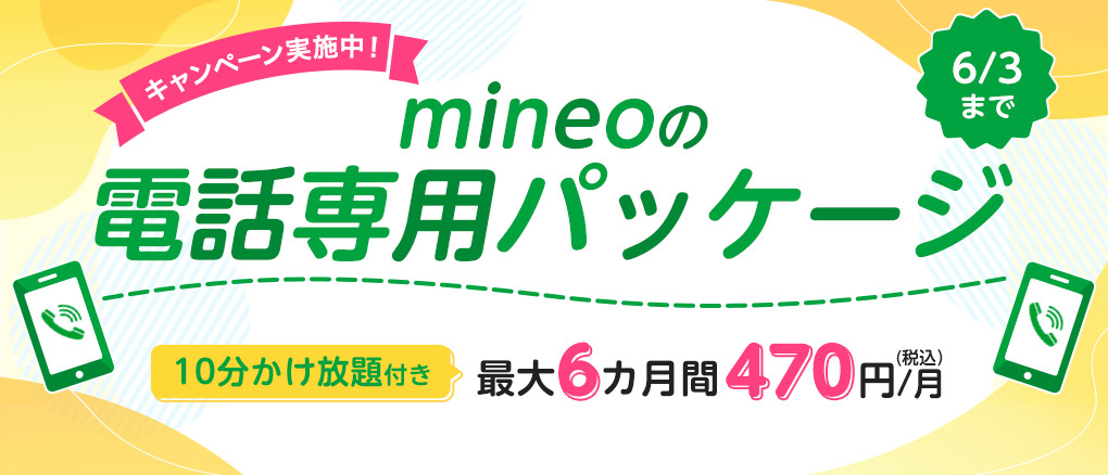 キャンペーン実施中!mineoの電話専用パッケージ 10分かけ放題付き 最大6カ月間470円(税込)/月 6/3まで